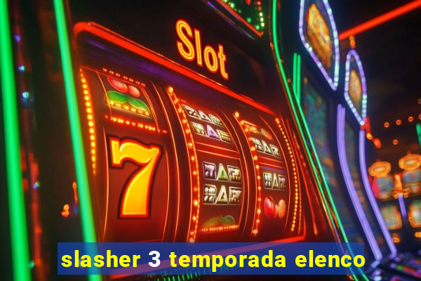 slasher 3 temporada elenco